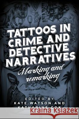 Tattoos in crime and detective narratives: Marking and remarking Watson, Kate 9781526128676 Manchester University Press