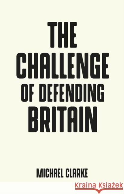 The Challenge of Defending Britain Michael Clarke 9781526128782 Manchester University Press