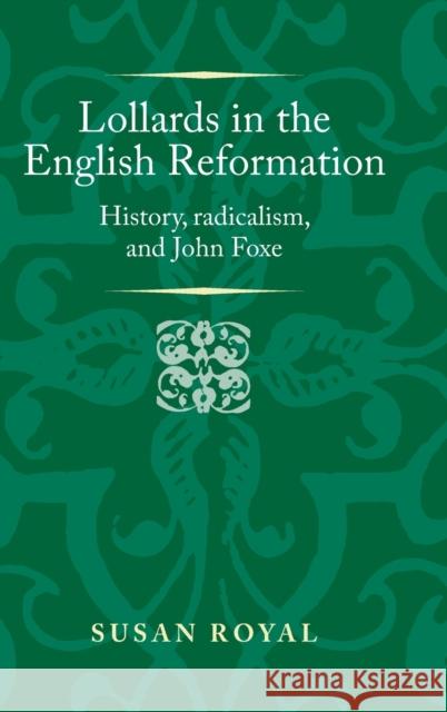 Lollards in the English Reformation: History, Radicalism, and John Foxe Susan Royal 9781526128805 Manchester University Press