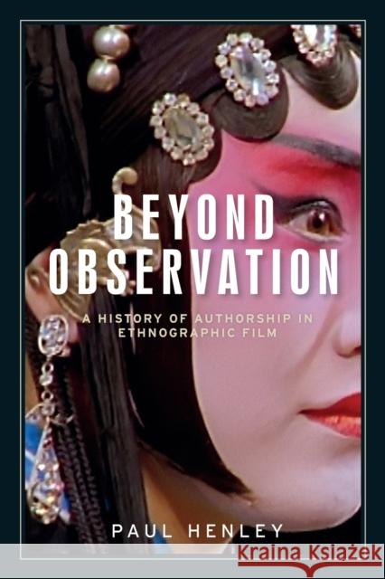 Beyond Observation: A History of Authorship in Ethnographic Film  9781526131362 Manchester University Press
