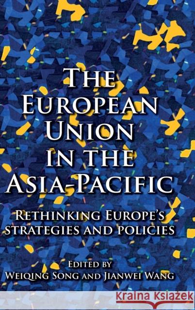 The European Union in the Asia-Pacific: Rethinking Europe's strategies and policies Song, Weiqing 9781526131850 Manchester University Press