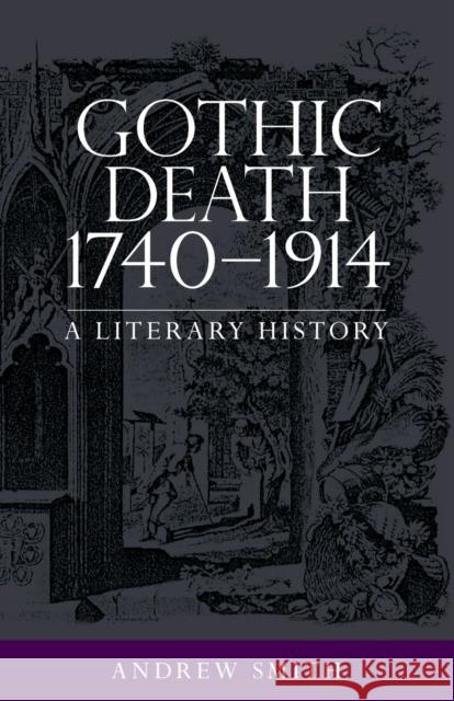 Gothic Death 1740-1914: A Literary History Andrew Smith 9781526131911 Manchester University Press