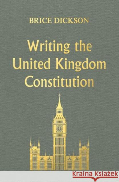 Writing the United Kingdom Constitution Brice Dickson 9781526131935 Manchester University Press