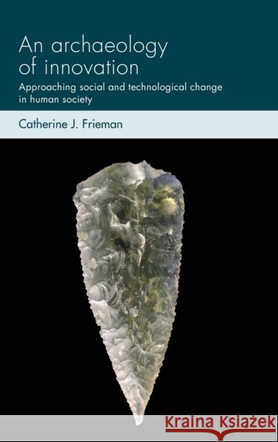 An Archaeology of Innovation: Approaching Social and Technological Change in Human Society  9781526132642 Manchester University Press