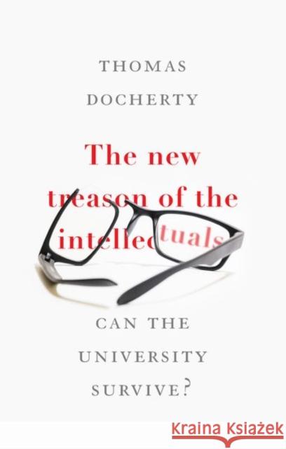 The New Treason of the Intellectuals: Can the University Survive? Thomas Docherty 9781526132741 Manchester University Press