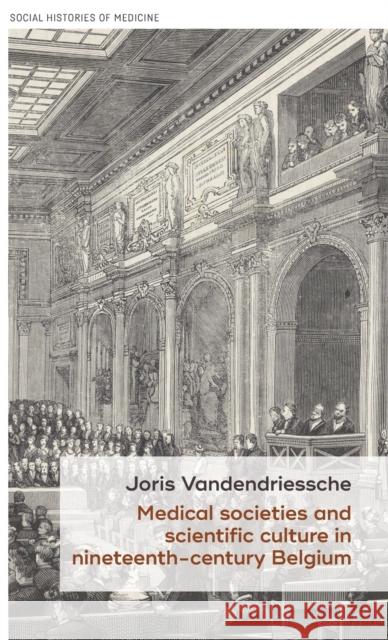 Medical societies and scientific culture in nineteenth-century Belgium Vandendriessche, Joris 9781526133205 Manchester University Press