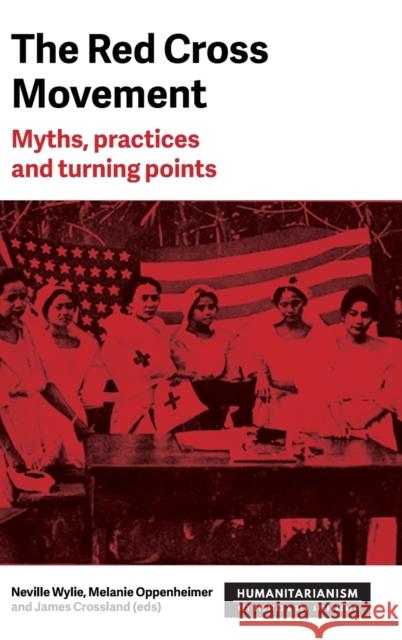 The Red Cross Movement: Myths, Practices and Turning Points  9781526133519 Manchester University Press