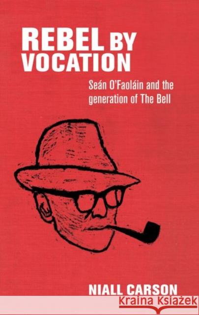Rebel by Vocation: Seán O'Faoláin and the Generation of the Bell Carson, Niall 9781526133755 Manchester University Press