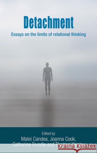 Detachment: Essays on the Limits of Relational Thinking Thomas Yarrow Matei Candea Catherine Trundle 9781526133861