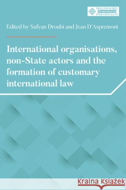 International Organisations, Non-State Actors, and the Formation of Customary International Law Droubi, Sufyan 9781526134158
