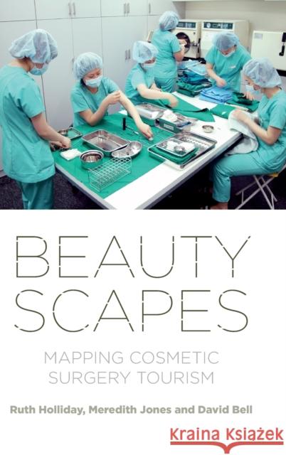 Beautyscapes: Mapping Cosmetic Surgery Tourism David Bell 9781526134257 Manchester University Press