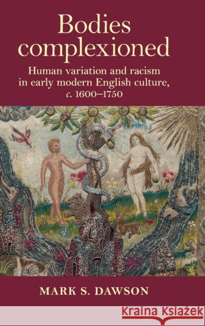 Bodies Complexioned: Human Variation and Racism in Early Modern English Culture, C. 1600-1750 Mark Dawson 9781526134486