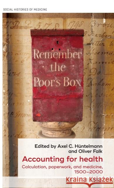 Accounting for Health: Calculation, Paperwork, and Medicine, 1500-2000 Hüntelmann, Axel C. 9781526135162 Manchester University Press