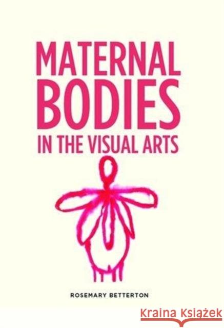 Maternal Bodies in the Visual Arts Rosemary Betterton 9781526135261