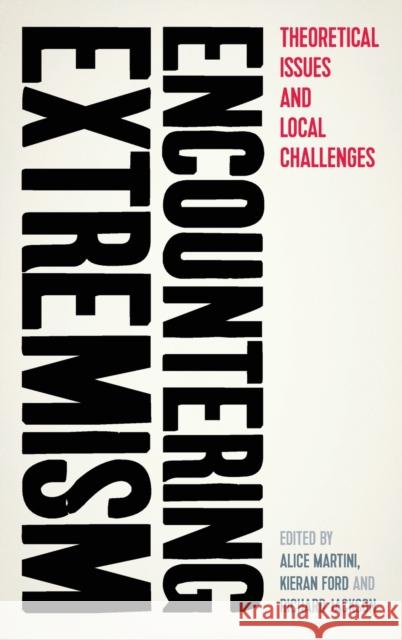 Encountering Extremism: Theoretical Issues and Local Challenges Alice Martini Kieran Ford Richard Jackson 9781526136602