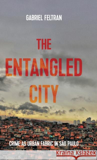 The Entangled City: Crime as Urban Fabric in São Paulo Feltran, Gabriel 9781526138248 Manchester University Press