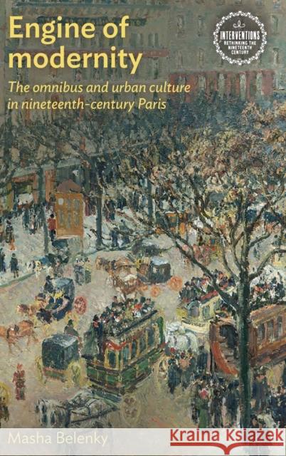 Engine of modernity: The omnibus and urban culture in nineteenth-century Paris Belenky, Masha 9781526138590 Manchester University Press