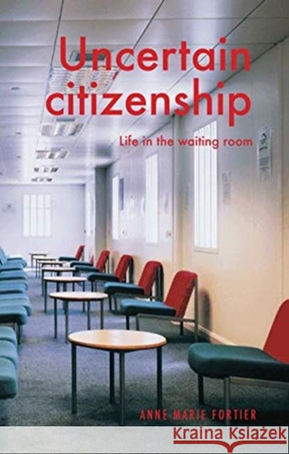 Uncertain Citizenship: Life in the Waiting Room Fortier, Anne-Marie 9781526139085