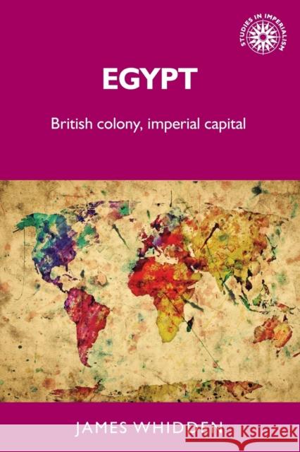 Egypt: British Colony, Imperial Capital Whidden, James 9781526139344 Manchester University Press