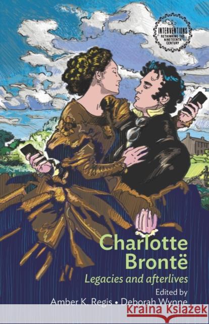 Charlotte Brontë: Legacies and Afterlives Regis, Amber 9781526139481 Manchester University Press