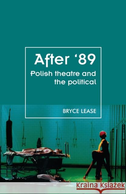 After '89: Polish Theatre and the Political Lease, Bryce 9781526139542