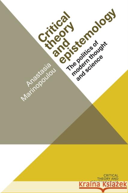 Critical Theory and Epistemology: The Politics of Modern Thought and Science Anastasia Marinopoulou 9781526139627 Manchester University Press