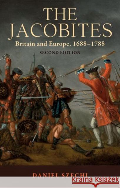 The Jacobites: Britain and Europe, 1688-1788 2nd Edition Daniel Szechi 9781526139665