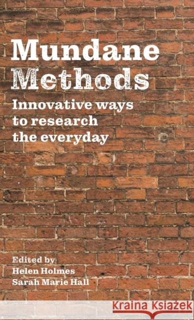 Mundane Methods: Innovative ways to research the everyday Holmes, Helen 9781526139702