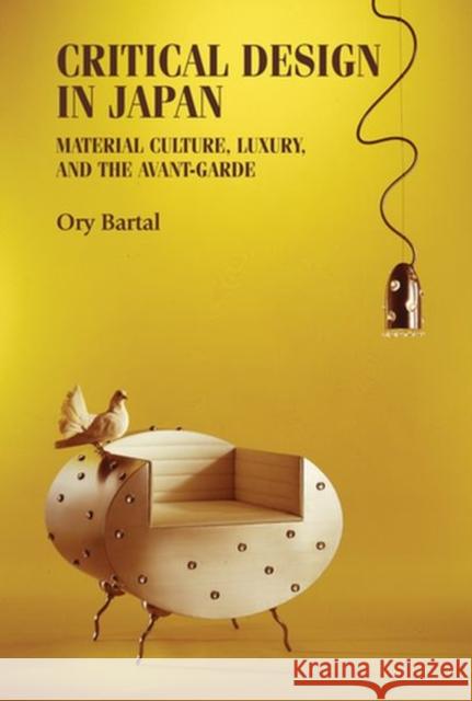 Critical Design in Japan: Material Culture, Luxury, and the Avant-Garde Ory Bartal 9781526139979 Manchester University Press