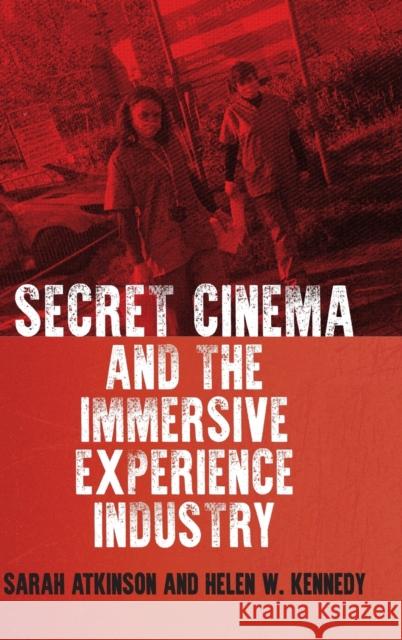 Secret Cinema: A Decade of Eventising, Entrepreneurship and Activism Sarah Atkinson Helen W. Kennedy 9781526140173 Manchester University Press