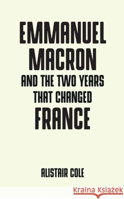 Emmanuel Macron and the Two Years That Changed France Alistair Cole 9781526140494