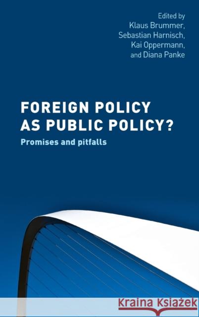 Foreign Policy as Public Policy?: Promises and Pitfalls Klaus Brummer Sebastian Harnisch Kai Oppermann 9781526140692