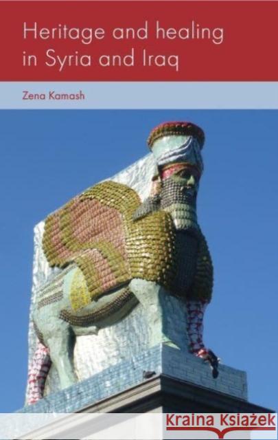 Heritage and Healing in Syria and Iraq Zena Kamash 9781526140838 Manchester University Press