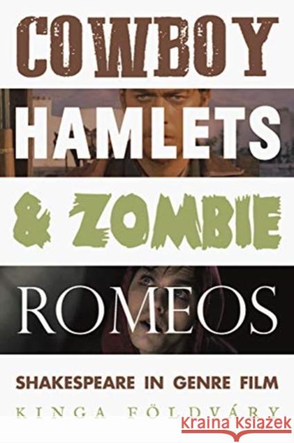 Cowboy Hamlets and Zombie Romeos: Shakespeare in Genre Film Kinga Foldvary Tineke Broer Choon Key Chekar 9781526142092 Manchester University Press