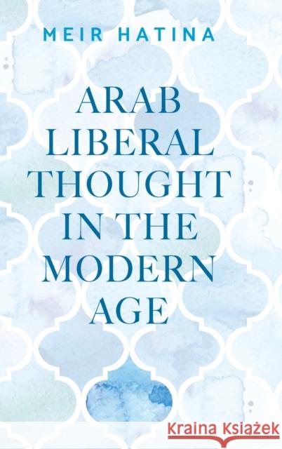 Arab Liberal Thought in the Modern Age  9781526142917 Manchester University Press