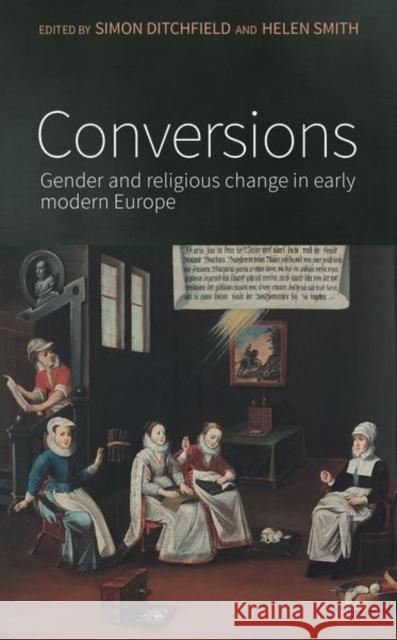 Conversions: Gender and Religious Change in Early Modern Europe Simon Ditchfield Helen Smith 9781526143556 Manchester University Press