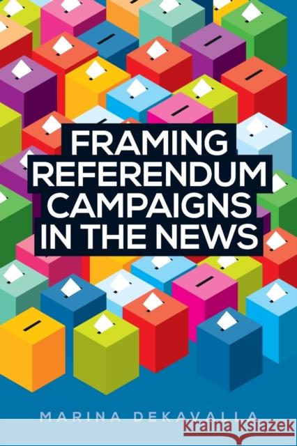 Framing Referendum Campaigns in the News Marina Dekavalla 9781526143679 Manchester University Press