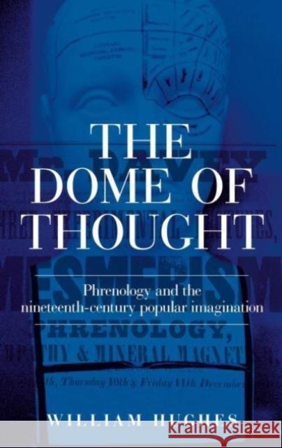 The Dome of Thought: Phrenology and the Nineteenth-Century Popular Imagination William Hughes   9781526143723 Manchester University Press