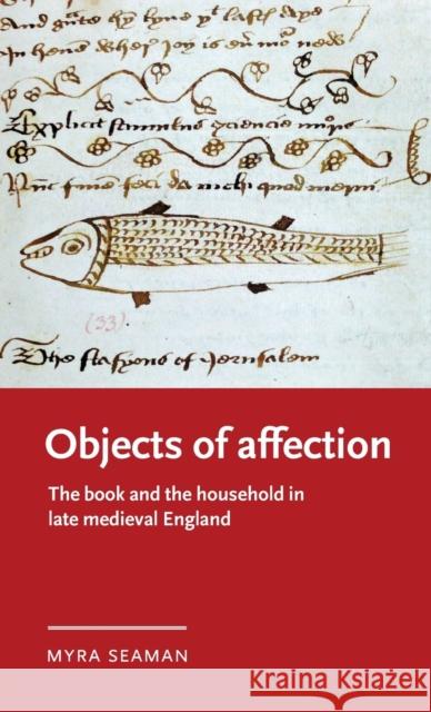 Objects of Affection: The Book and the Household in Late Medieval England Seaman, Myra 9781526143815 Manchester University Press