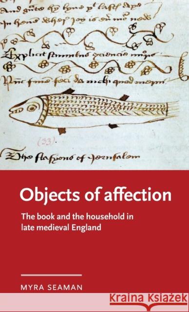 Objects of Affection: The Book and the Household in Late Medieval England Seaman, Myra 9781526143815