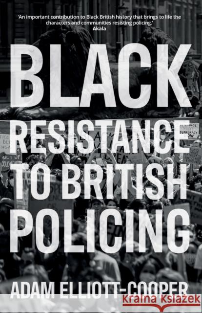 Black Resistance to British Policing Adam Elliott-Cooper 9781526143938