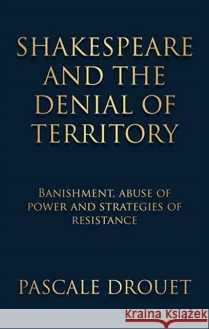Shakespeare and the Denial of Territory: Banishment, Abuse of Power and Strategies of Resistance  9781526144041 Manchester University Press