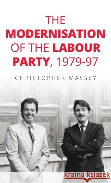 The Modernisation of the Labour Party, 1979-97 Christopher Massey 9781526144423 Manchester University Press