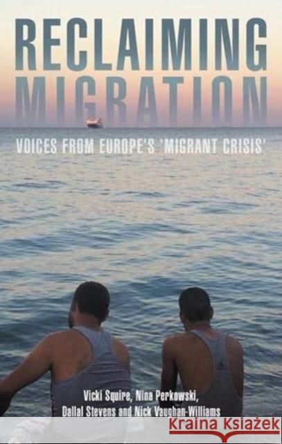 Reclaiming Migration: Voices from Europe's 'Migrant Crisis' Squire, Vicki 9781526144812