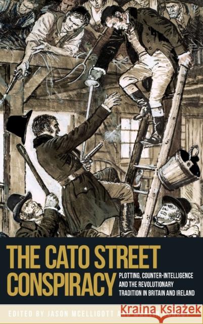 The Cato Street Conspiracy: Plotting, counter-intelligence and the revolutionary tradition in Britain and Ireland McElligott, Jason 9781526144980