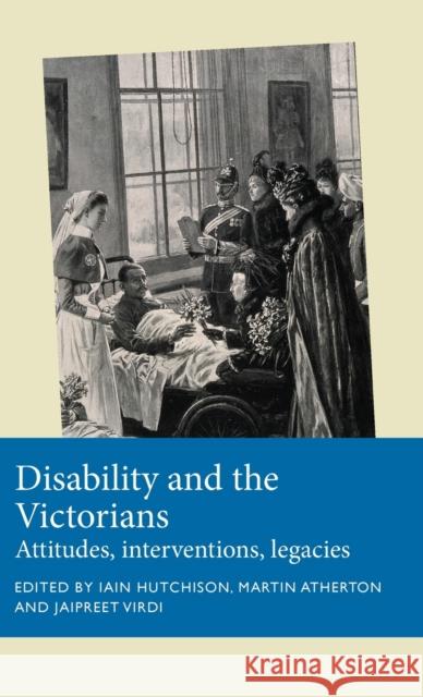 Disability and the Victorians: Attitudes, Interventions, Legacies Hutchison, Iain 9781526145710
