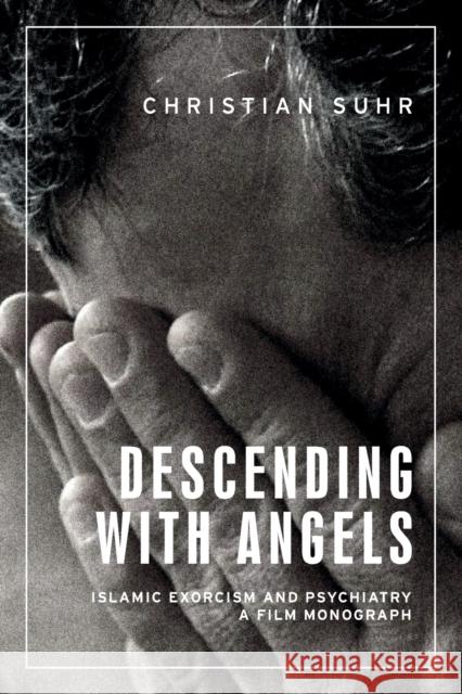 Descending with angels: Islamic exorcism and psychiatry: a film monograph Suhr, Christian 9781526145918 Manchester University Press