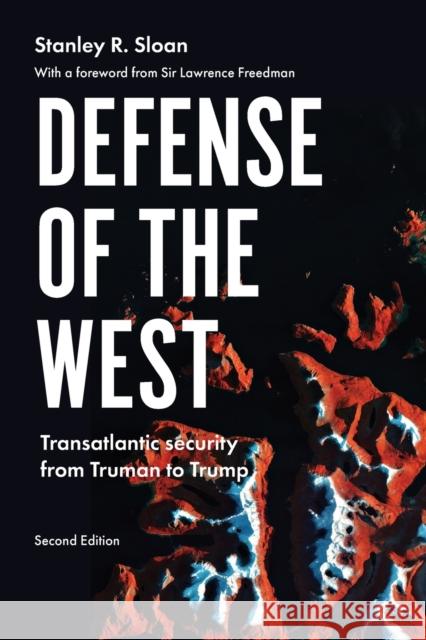 Defense of the West: Transatlantic Security from Truman to Trump, Second Edition Sloan, Stanley R. 9781526146236 Manchester University Press