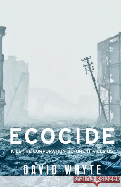 Ecocide: Kill the Corporation Before It Kills Us  9781526146984 Manchester University Press