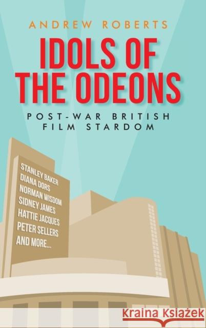 Idols of the Odeons: Post-war British film stardom Roberts, Andrew 9781526147035 Manchester University Press